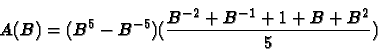 \begin{eqnarray*}A(B) = (B^5-B^{-5}) ( \frac {B^{-2}+B^{-1}+1+B+B^2} 5)\end{eqnarray*}