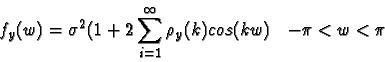 \begin{eqnarray*}f_y(w) = \sigma^2 (1 + 2 \sum_{i=1}^\infty \rho_y(k)cos(kw) & -\pi < w < \pi\end{eqnarray*}