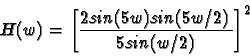 \begin{eqnarray*}H(w) = \left [ \frac {2 sin(5w) sin(5w/2)}{5sin(w/2)} \right ]^2\end{eqnarray*}